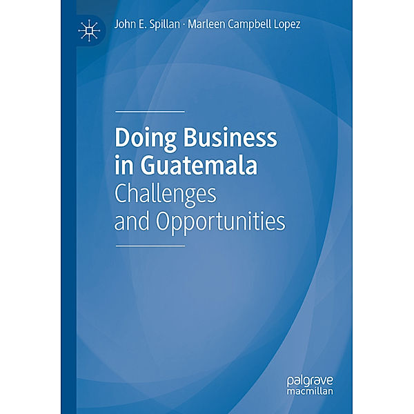 Doing Business in Guatemala, John E. Spillan, Marleen Campbell Lopez