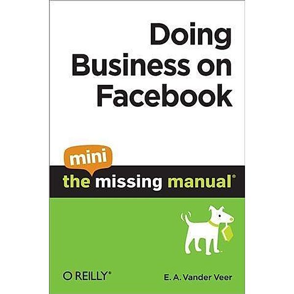 Doing Business on Facebook: The Mini Missing Manual / O'Reilly Media, E. A. Vander Veer