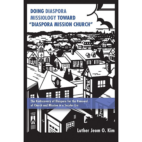 Doing Diaspora Missiology Toward Diaspora Mission Church, Luther Jeom Ok Kim