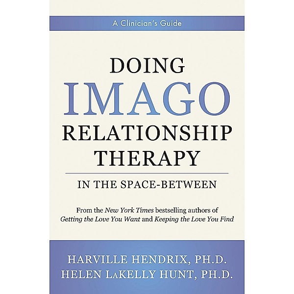 Doing Imago Relationship Therapy in the Space-Between: A Clinician's Guide, Harville Hendrix, Helen LaKelly Hunt
