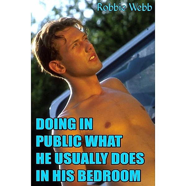 Doing In Public What He Usually Does In His Bedroom, Robbie Webb