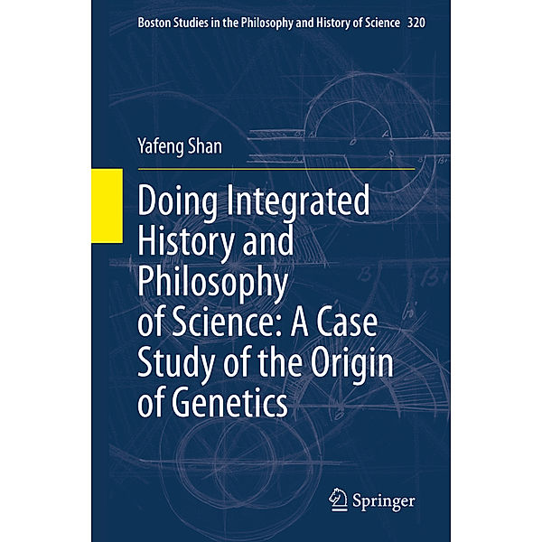 Doing Integrated History and Philosophy of Science: A Case Study of the Origin of Genetics, Yafeng Shan