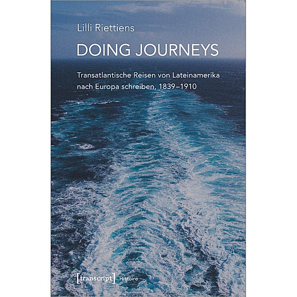 Doing Journeys - Transatlantische Reisen von Lateinamerika nach Europa schreiben, 1839-1910, Lilli Riettiens