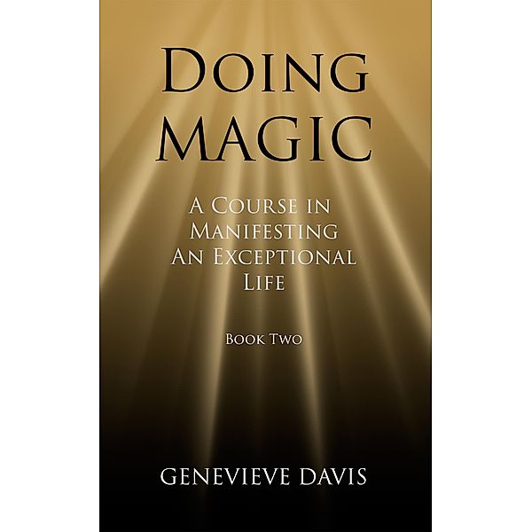 Doing Magic: A Course in Manifesting an Exceptional Life (Book 2) / A Course in Manifesting, Genevieve Davis