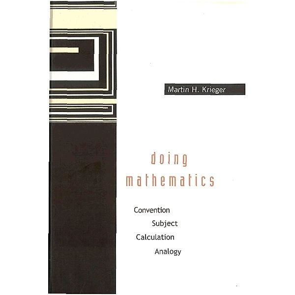 Doing Mathematics: Convention, Subject, Calculation, Analogy, Martin H Krieger