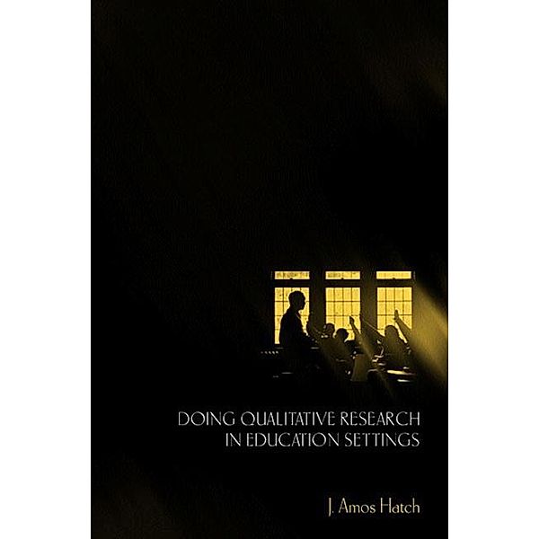 Doing Qualitative Research in Education Settings, J. Amos Hatch