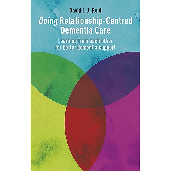Doing Relationship-Centred Dementia Care, David I. J. Reid