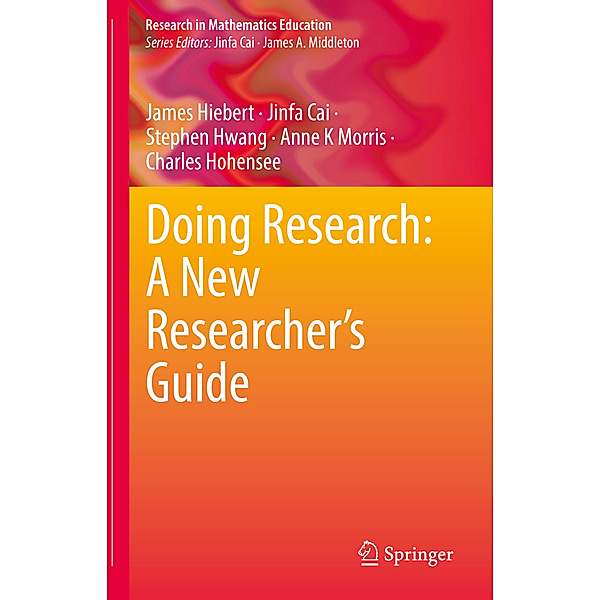 Doing Research: A New Researcher's Guide, James Hiebert, Jinfa Cai, Stephen Hwang, Anne K Morris, Charles Hohensee