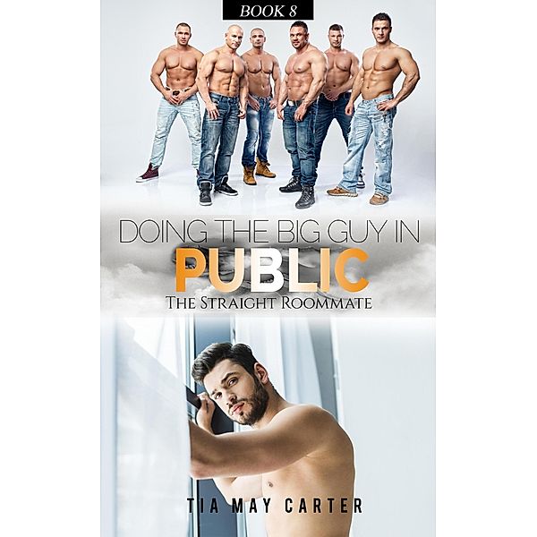 Doing the Big Guy in Public (The Straight Roommate, #8) / The Straight Roommate, Tia May Carter
