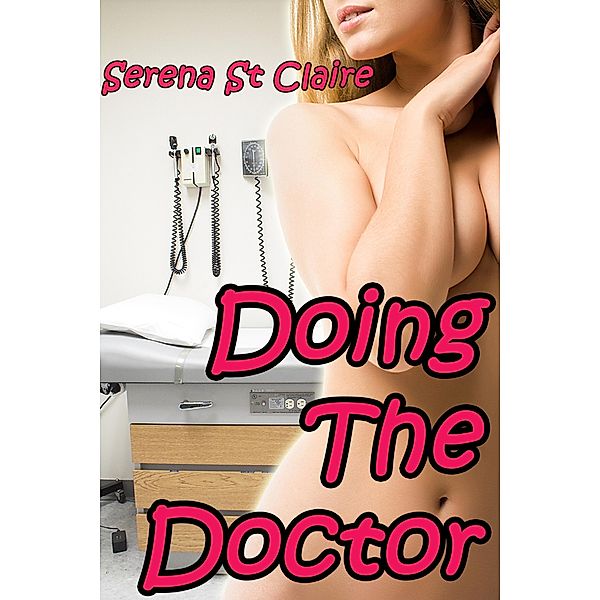 Doing The Doctor (3 Story Erotica Bundle), Serena St Claire