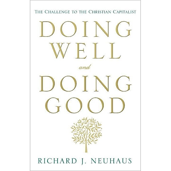 Doing Well and Doing Good, Richard J. Neuhaus
