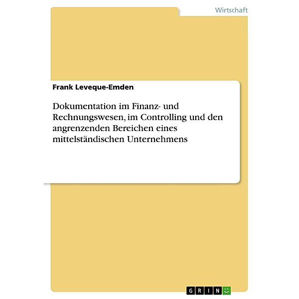 Dokumentation der wesentlichen wiederkehrenden Arbeiten im Finanz- und Rechnungswesen, Controlling und angrenzenden Bereichen eines mittelständischen Handels- und Produktionsunternehmens, Frank Leveque-Emden