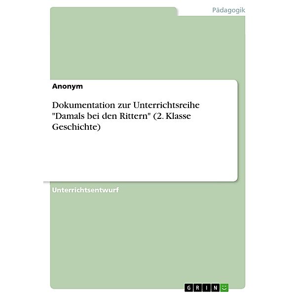 Dokumentation zur Unterrichtsreihe Damals bei den Rittern (2. Klasse Geschichte)