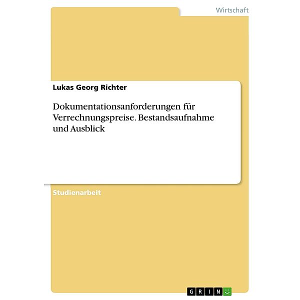 Dokumentationsanforderungen für Verrechnungspreise. Bestandsaufnahme und Ausblick, Lukas Georg Richter