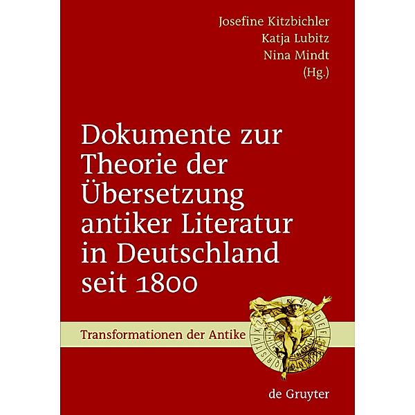 Dokumente zur Theorie der Übersetzung antiker Literatur in Deutschland seit 1800 / Transformationen der Antike Bd.10