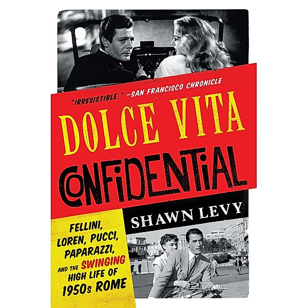 Dolce Vita Confidential: Fellini, Loren, Pucci, Paparazzi, and the Swinging High Life of 1950s Rome, Shawn Levy