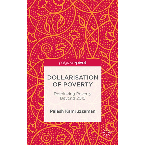 Dollarisation of Poverty: Rethinking Poverty Beyond 2015, Palash Kamruzzaman