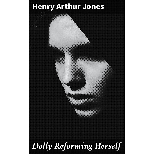 Dolly Reforming Herself, Henry Arthur Jones