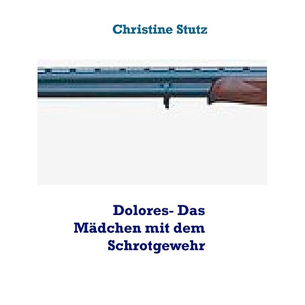 Dolores- Das Mädchen mit dem Schrotgewehr, Christine Stutz