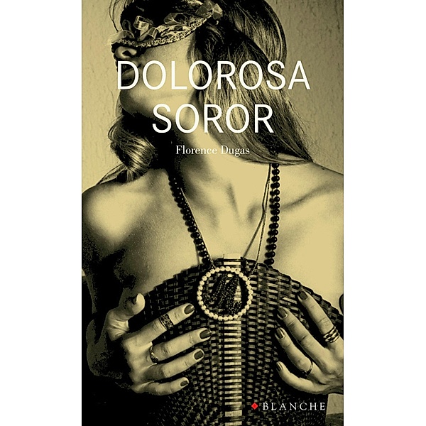 Dolorosa soror / Romans érotiques, Florence Dugas