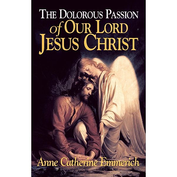 Dolorous Passion of Our Lord Jesus Christ, Anne Catherine Emmerich