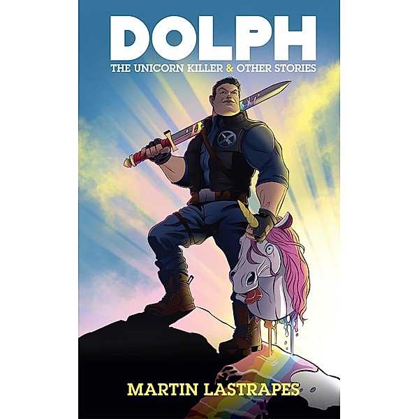 Dolph the Unicorn Killer & Other Stories, Martin Lastrapes
