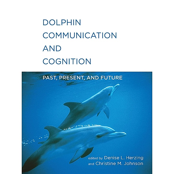 Dolphin Communication and Cognition, Denise L. Herzing, Christine M. Johnson
