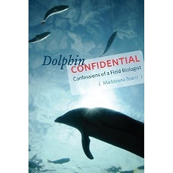 Dolphin Confidential - Confessions of a Field Biologist, Maddalena Bearzi