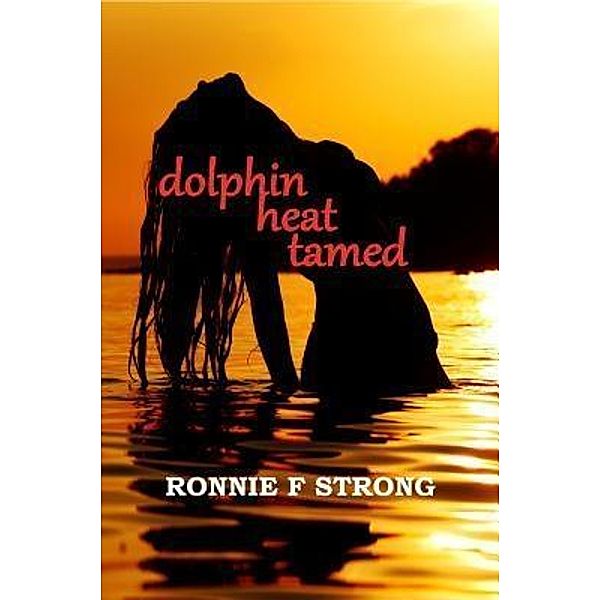 Dolphin Heat Tamed / Ronnie F Strong., Ronnie F Strong