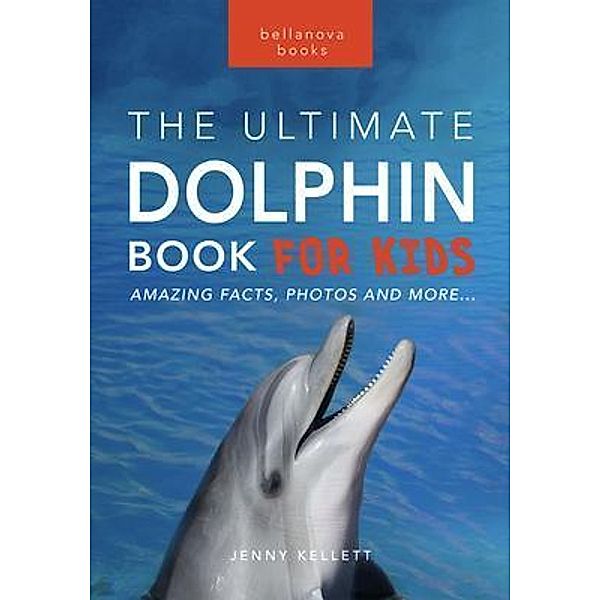 Dolphins The Ultimate Dolphin Book for Kids / Animal Books for Kids Bd.25, Jenny Kellett