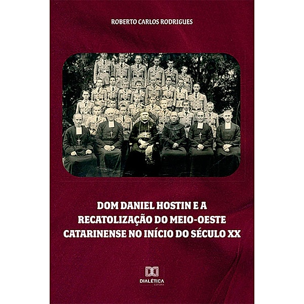 Dom Daniel Hostin e a recatolização do meio-oeste catarinense no início do século XX, Roberto Carlos Rodrigues