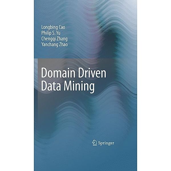 Domain Driven Data Mining, Longbing Cao, Philip S Yu, Chengqi Zhang, Yanchang Zhao