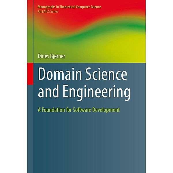 Domain Science and Engineering / Monographs in Theoretical Computer Science. An EATCS Series, Dines Bjørner