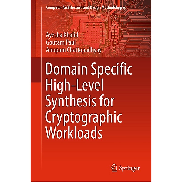 Domain Specific High-Level Synthesis for Cryptographic Workloads / Computer Architecture and Design Methodologies, Ayesha Khalid, Goutam Paul, Anupam Chattopadhyay