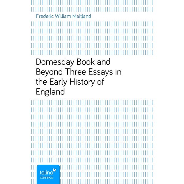 Domesday Book and BeyondThree Essays in the Early History of England, Frederic William Maitland