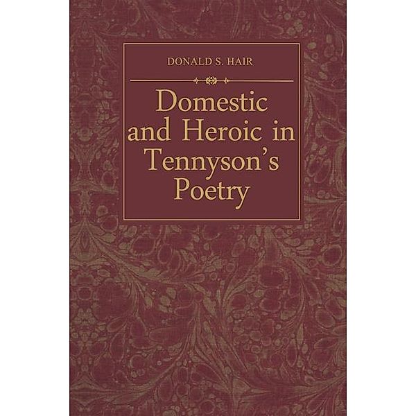 Domestic and Heroic in Tennyson's Poetry, Donald Hair