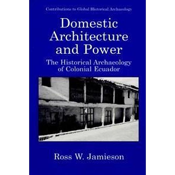 Domestic Architecture and Power / Contributions To Global Historical Archaeology, Ross W. Jamieson
