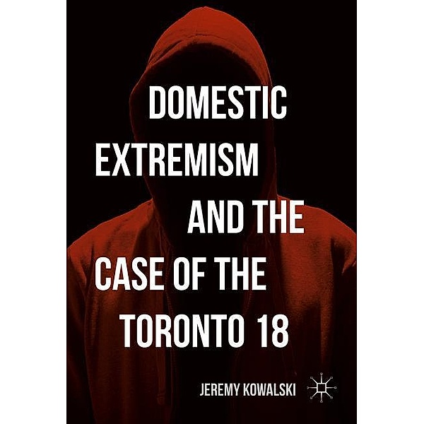 Domestic Extremism and the Case of the Toronto 18, Jeremy Kowalski