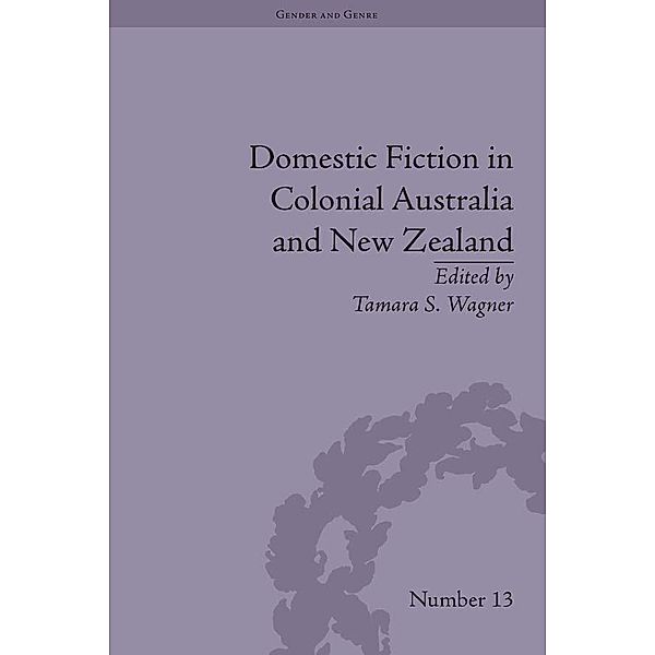 Domestic Fiction in Colonial Australia and New Zealand / Gender and Genre, Tamara S Wagner