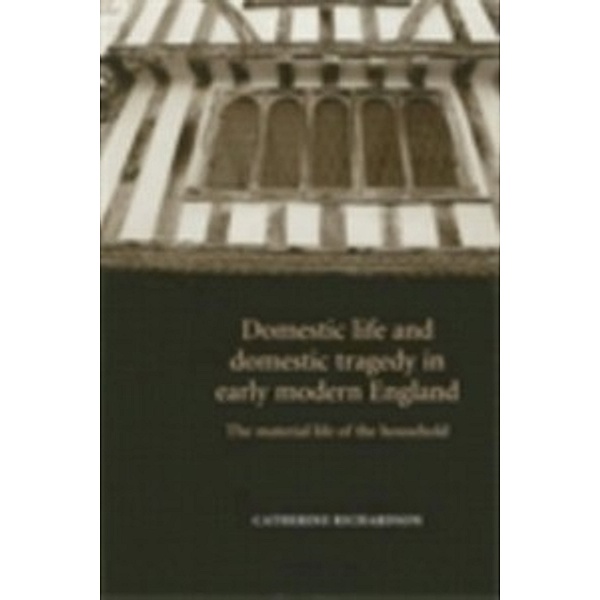 Domestic life and domestic tragedy in early modern England, Catherine Richardson