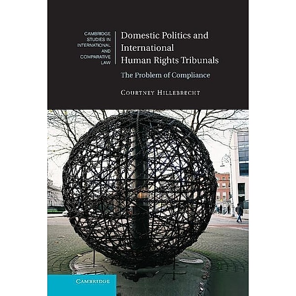 Domestic Politics and International Human Rights Tribunals / Cambridge Studies in International and Comparative Law, Courtney Hillebrecht