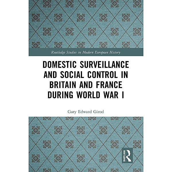 Domestic Surveillance and Social Control in Britain and France during World War I, Gary Edward Girod