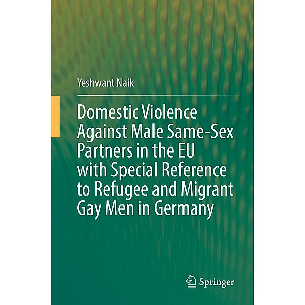 Domestic Violence Against Male Same-Sex Partners in the EU with Special Reference to Refugee and Migrant Gay Men in Germany, Yeshwant Naik