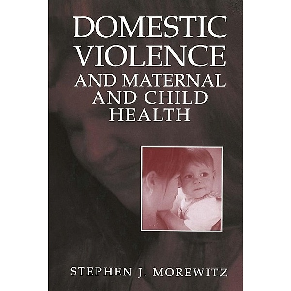 Domestic Violence and Maternal and Child Health, Stephen J. Morewitz