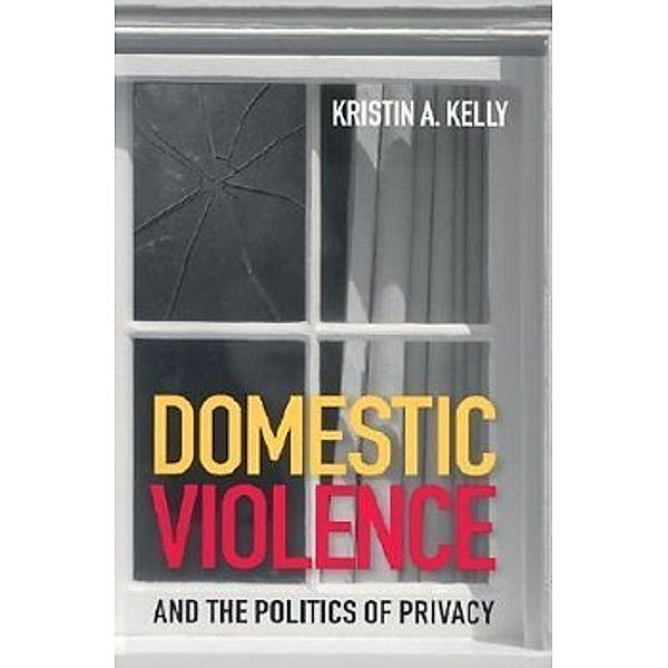 Domestic Violence and the Politics of Privacy, Kristin A. Kelly