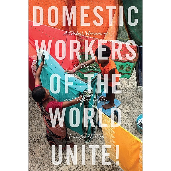 Domestic Workers of the World Unite!, Jennifer N. Fish