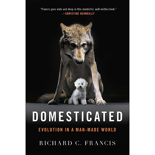 Domesticated: Evolution in a Man-Made World, Richard C. Francis