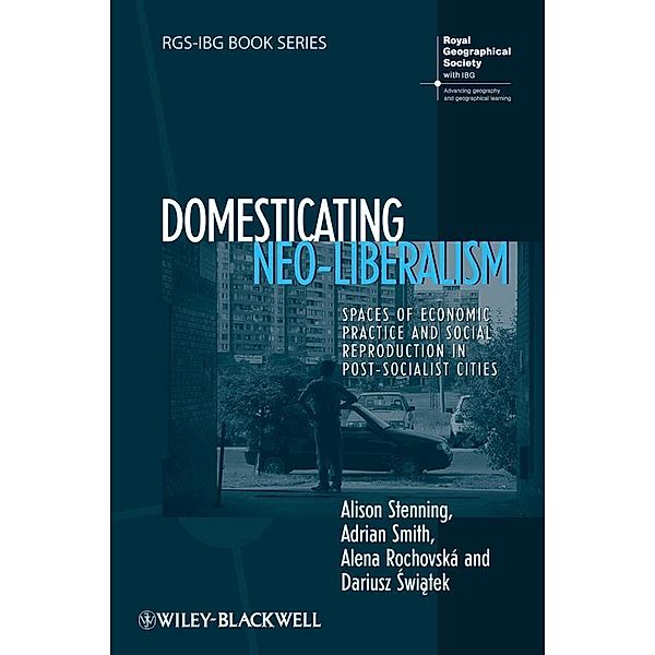 Domesticating Neo-Liberalism, Alison Stenning, Adrian Smith, Alena Rochovská, Dariusz Swiatek