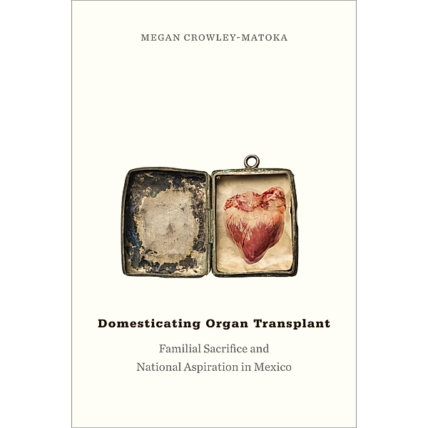 Domesticating Organ Transplant, Crowley-Matoka Megan Crowley-Matoka