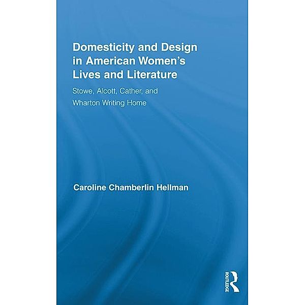 Domesticity and Design in American Women's Lives and Literature / Routledge Studies in Nineteenth Century Literature, Caroline Hellman